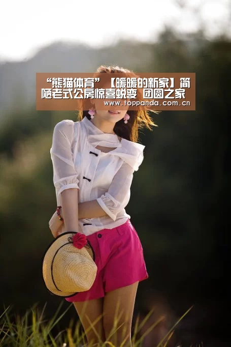 “熊猫体育”【暖暖的新家】简陋老式公房惊喜蜕变  团圆之家暖暖诞生