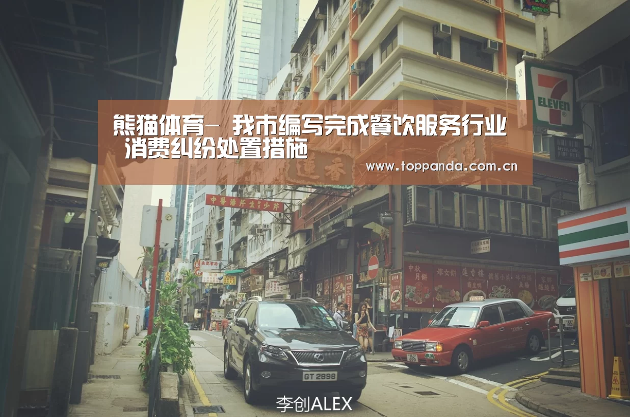 熊猫体育-
我市编写完成餐饮服务行业 消费纠纷处置措施