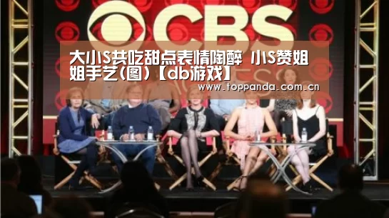 大小S共吃甜点表情陶醉 小S赞姐姐手艺(图)【db游戏】