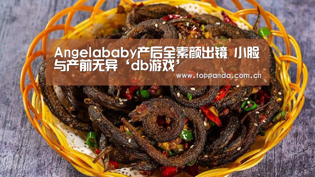 Angelababy产后全素颜出镜 小脸与产前无异‘db游戏’